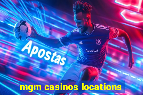 mgm casinos locations