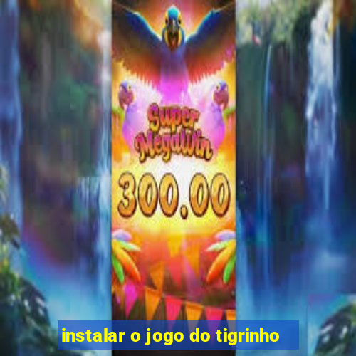 instalar o jogo do tigrinho