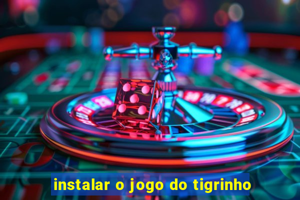 instalar o jogo do tigrinho