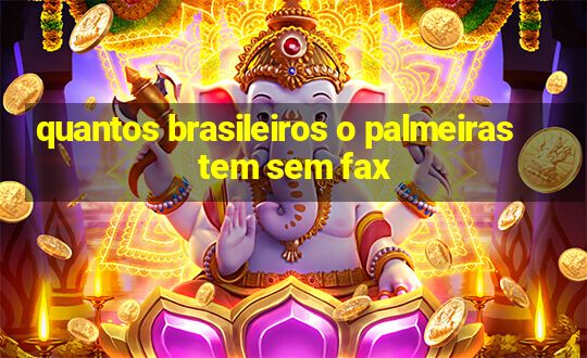 quantos brasileiros o palmeiras tem sem fax