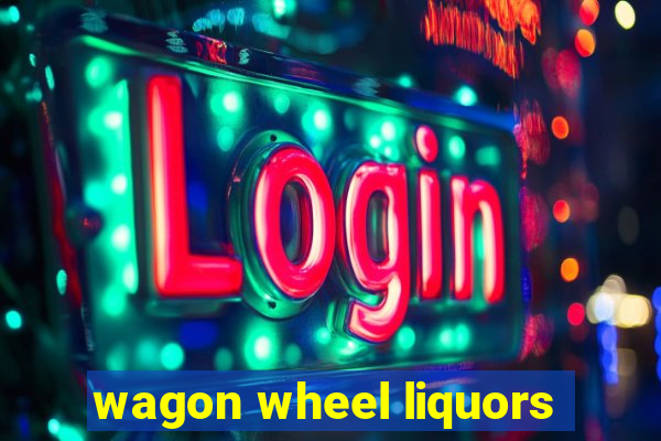 wagon wheel liquors