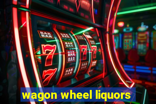 wagon wheel liquors