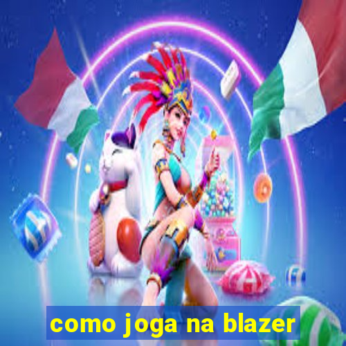 como joga na blazer