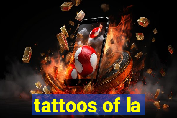 tattoos of la