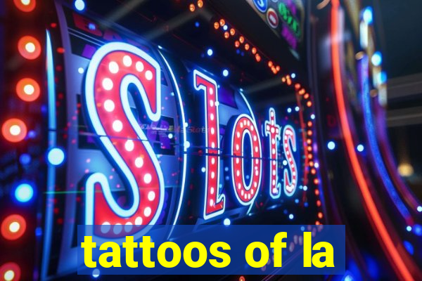 tattoos of la