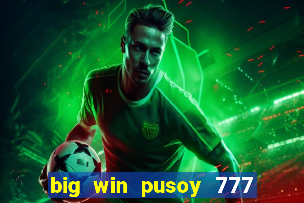 big win pusoy 777 and tongits