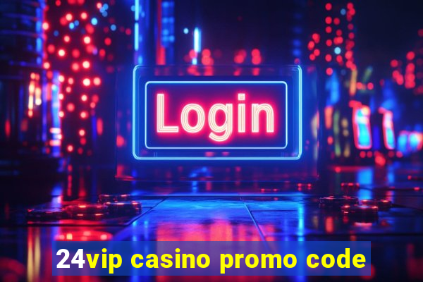 24vip casino promo code