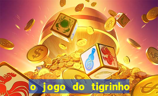 o jogo do tigrinho da dinheiro mesmo