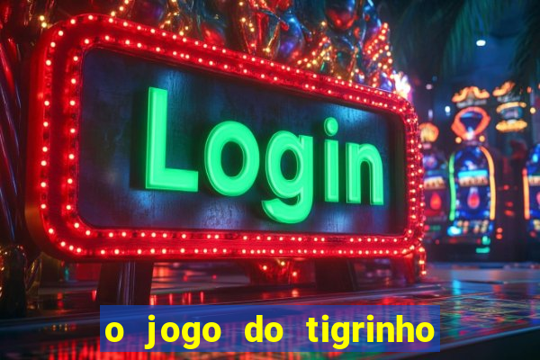 o jogo do tigrinho da dinheiro mesmo