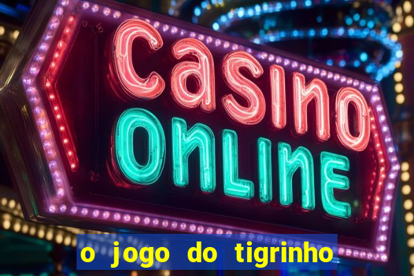 o jogo do tigrinho da dinheiro mesmo