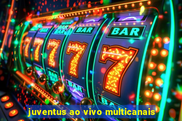 juventus ao vivo multicanais