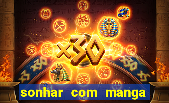 sonhar com manga no jogo do bicho