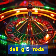 dell g15 roda quais jogos