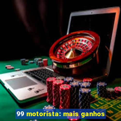 99 motorista: mais ganhos