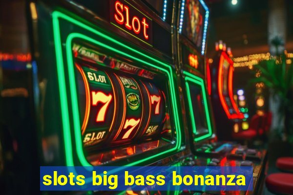 slots big bass bonanza