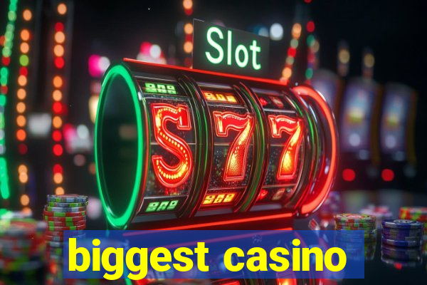 biggest casino