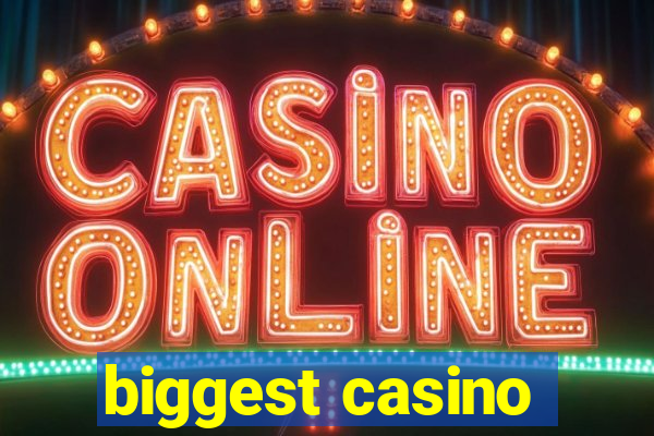 biggest casino