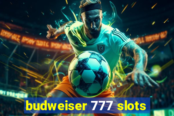 budweiser 777 slots