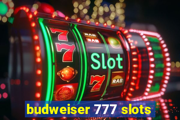 budweiser 777 slots