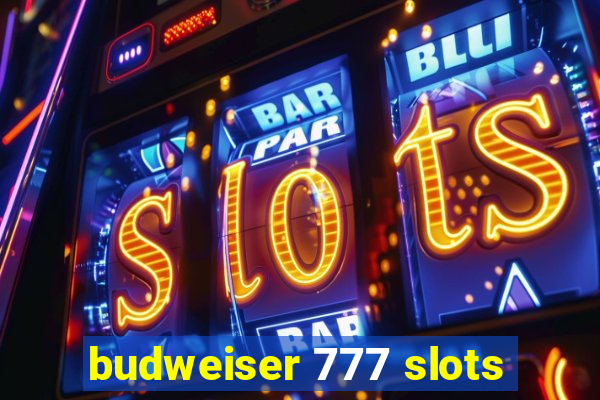 budweiser 777 slots