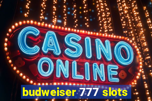 budweiser 777 slots