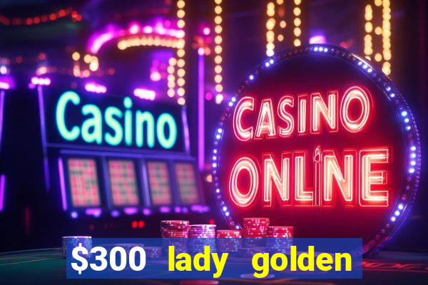 $300 lady golden casino no deposit bonus