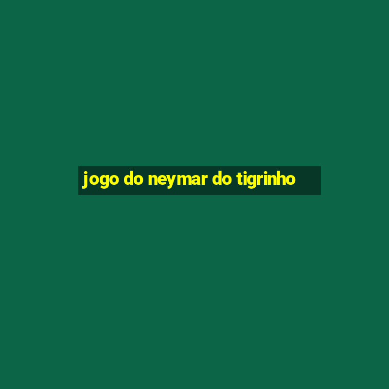 jogo do neymar do tigrinho