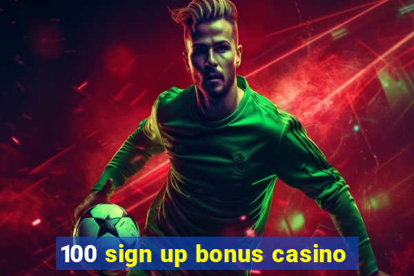 100 sign up bonus casino