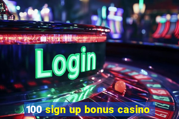 100 sign up bonus casino