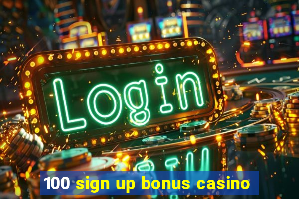 100 sign up bonus casino