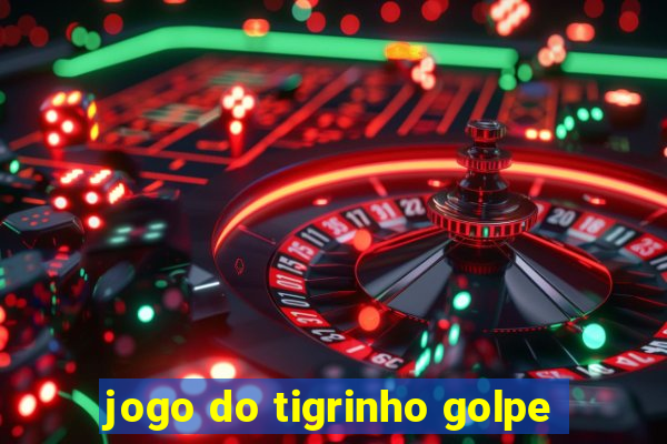 jogo do tigrinho golpe