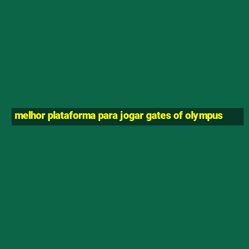 melhor plataforma para jogar gates of olympus