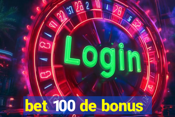 bet 100 de bonus