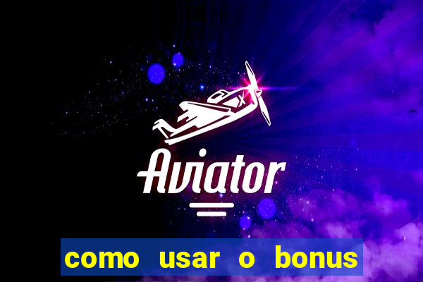 como usar o bonus no vai de bet