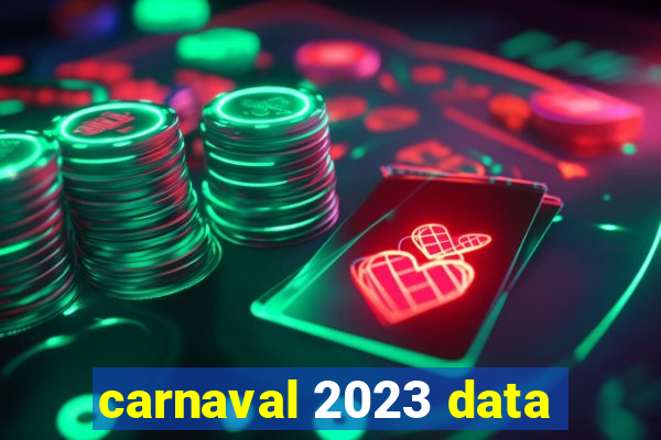 carnaval 2023 data