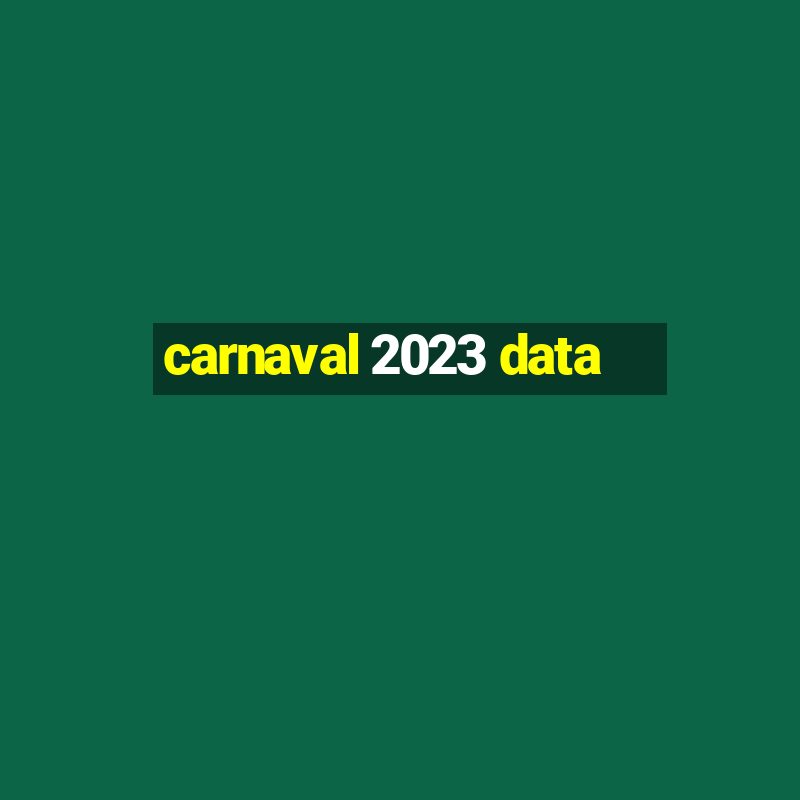 carnaval 2023 data