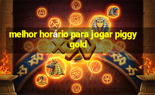 melhor horário para jogar piggy gold