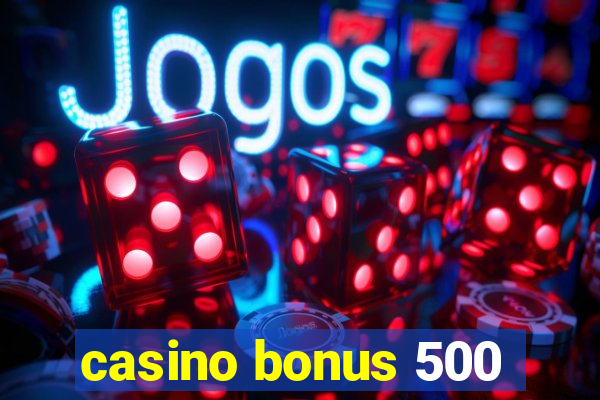 casino bonus 500