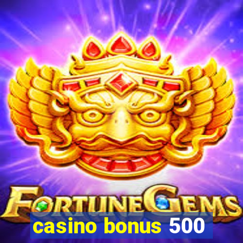 casino bonus 500