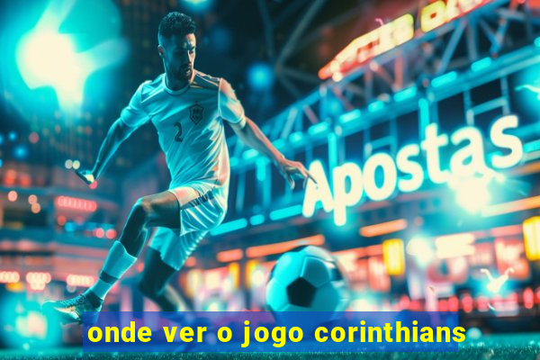 onde ver o jogo corinthians