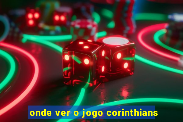 onde ver o jogo corinthians