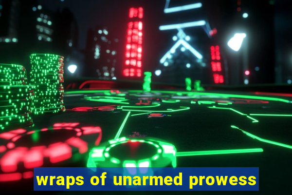 wraps of unarmed prowess