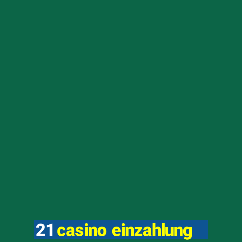 21 casino einzahlung