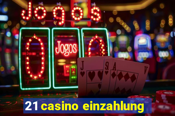 21 casino einzahlung