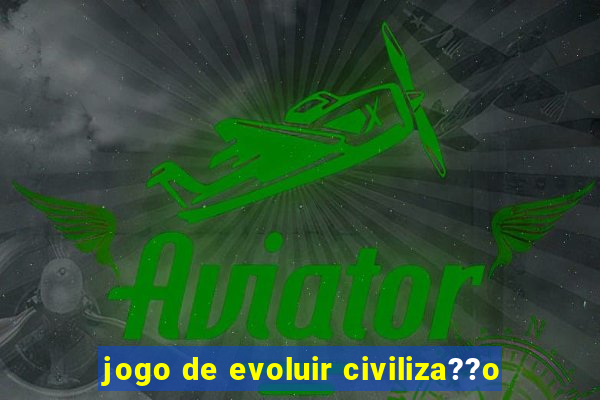 jogo de evoluir civiliza??o