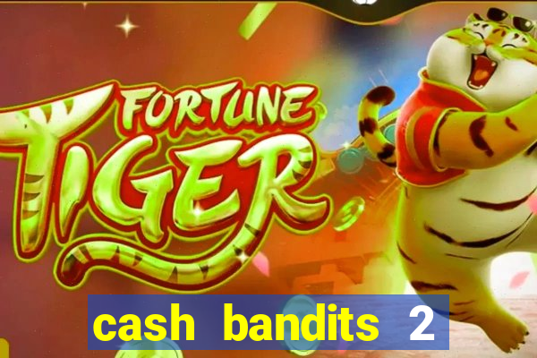 cash bandits 2 slot machine