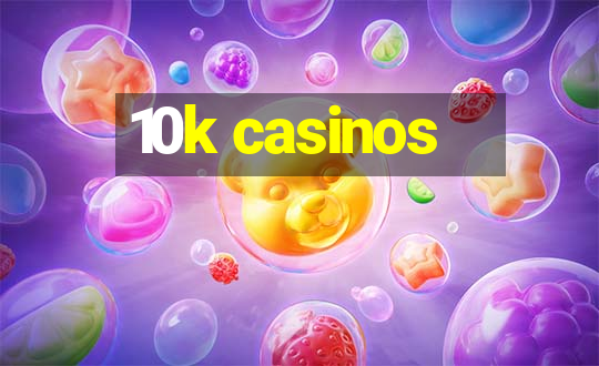 10k casinos