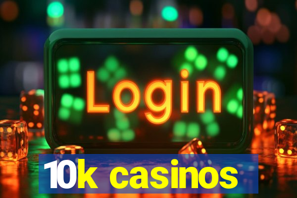 10k casinos