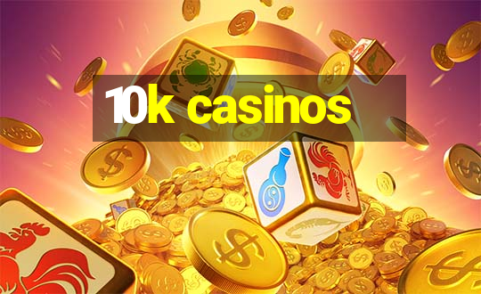 10k casinos