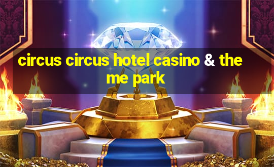 circus circus hotel casino & theme park